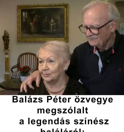 Balázs Péter özvegye megszólalt – megrendítő vallomás a legendás színész utolsó napjairól