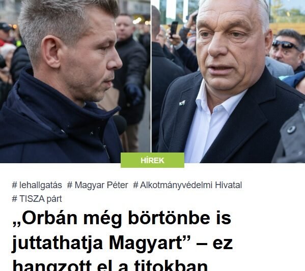„Orbán még börtönbe is juttathatja Magyart” – ez hangzott el a titokban lehallgatott hívásban