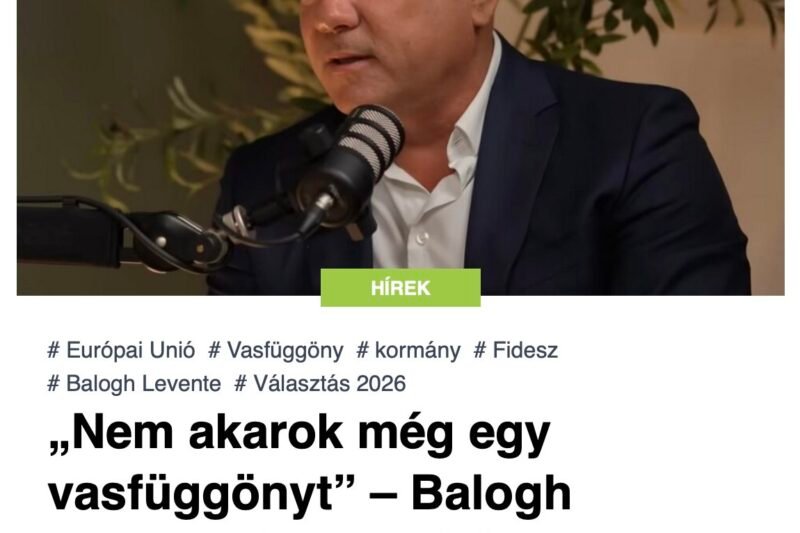 „Nem akarok még egy vasfüggönyt” – Balogh Levente élesen bírálta a kormányt uniós politikája miatt