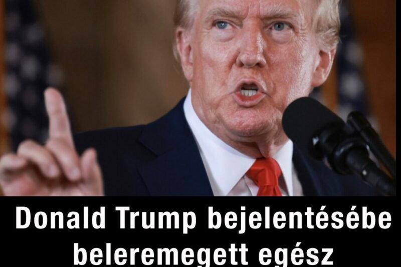 Donald Trump bejelentésébe beleremegett egész Magyarország